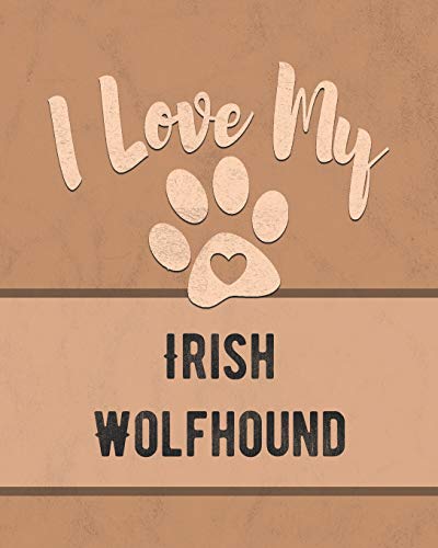 I Love My Irish Wolfhound: For The Pet You Love, Track Vet, Health, Medical, Vaccinations And More In This Book