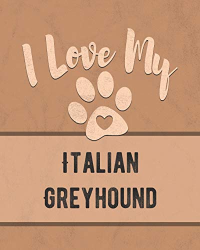 I Love My Italian Greyhound: For The Pet You Love, Track Vet, Health, Medical, Vaccinations And More In This Book