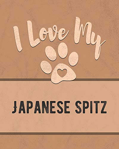 I Love My Japanese Spitz: For The Pet You Love, Track Vet, Health, Medical, Vaccinations And More In This Book