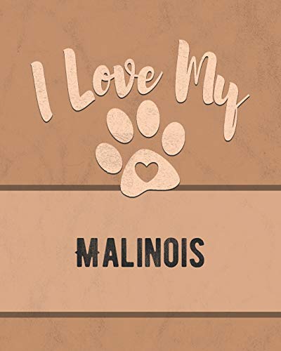 I Love My Malinois: For The Pet You Love, Track Vet, Health, Medical, Vaccinations And More In This Book