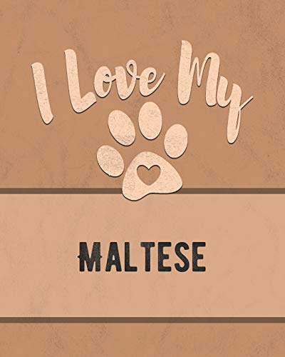 I Love My Maltese: For The Pet You Love, Track Vet, Health, Medical, Vaccinations And More In This Book