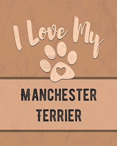 I Love My Manchester Terrier: For The Pet You Love, Track Vet, Health, Medical, Vaccinations And More In This Book