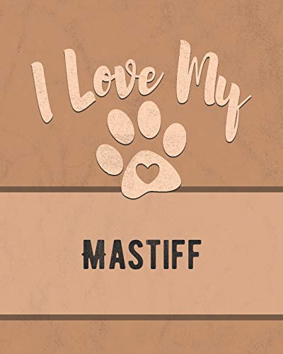 I Love My Mastiff: For The Pet You Love, Track Vet, Health, Medical, Vaccinations And More In This Book