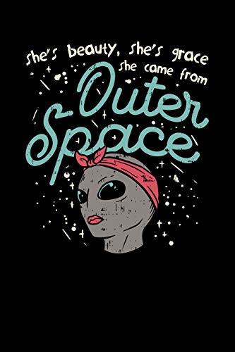 She's Beauty, She's Grace She Came From Outer Space: 120 Pages I 6X9 I Dot Grid I Funny Motivation & Feminism Gifts - 9781074649029