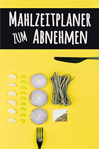 Mahlzeitplaner Zum Abnehmen: ?Ndere, Wie Du Isst, ?ndere Dein Leben | Mahlzeitplaner Zum Abnehmen Und T?gliche Ern?hrung | 12-W÷Chiger Mahlzeitplaner Mit Motivationszitaten (German Edition)