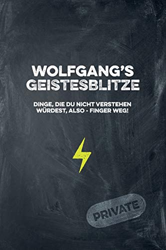 Wolfgang's Geistesblitze - Dinge, Die Du Nicht Verstehen W?rdest, Also - Finger Weg! Private: Cooles Notizbuch Ca. A5 F?r Alle M?nner 108 Seiten Mit Punkteraster (German Edition)