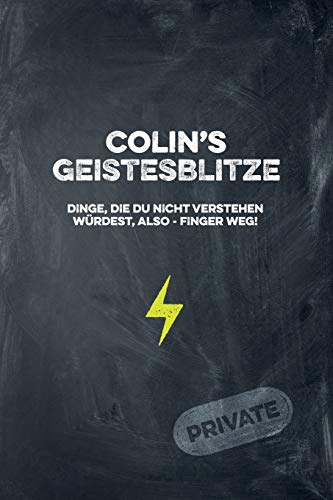Colin's Geistesblitze - Dinge, Die Du Nicht Verstehen W?rdest, Also - Finger Weg! Private: Cooles Notizbuch Ca. A5 F?r Alle M?nner 108 Seiten Mit Punkteraster (German Edition)