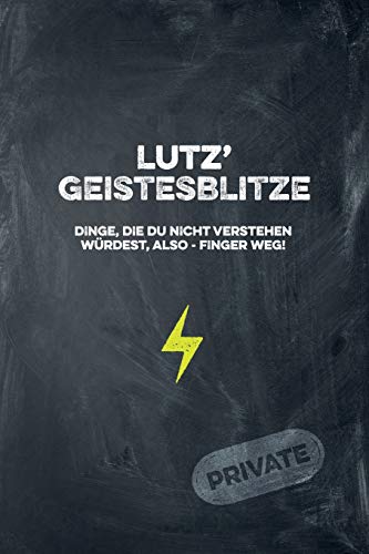 Lutz' Geistesblitze - Dinge, Die Du Nicht Verstehen W?rdest, Also - Finger Weg! Private: Cooles Notizbuch Ca. A5 F?r Alle M?nner 108 Seiten Mit Punkteraster (German Edition)