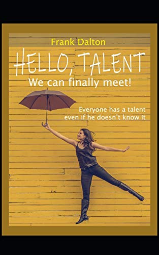 Hello, Talent! We Can Finally Meet!: Everyone Has A Talent, Even If He Doesn?t Know It