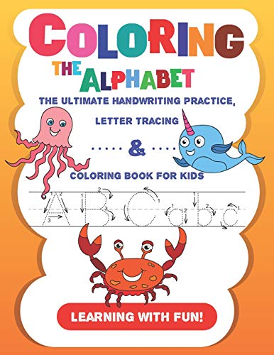 Coloring The Alphabet: The Ultimate Handwriting Practice, Letter Tracing & Coloring Book For Kids (Learning With Fun!)