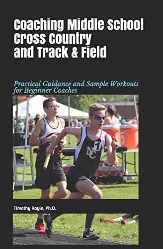 Coaching Middle School Cross Country And Track & Field: Practical Guidance And Sample Workouts For Beginner Coaches