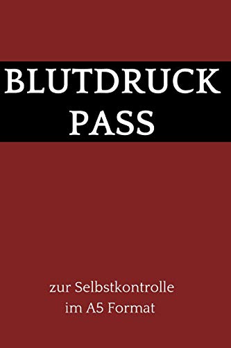 Blutdruck Pass Zur Selbstkontrolle Im A5 Format: Dein Blutdruck Tagebuch Zum Selber Ausf?llen, 110 Seiten (?ber 1000 Messungen K÷Nnen Eingetragen Werden) Im A5 Format (German Edition)