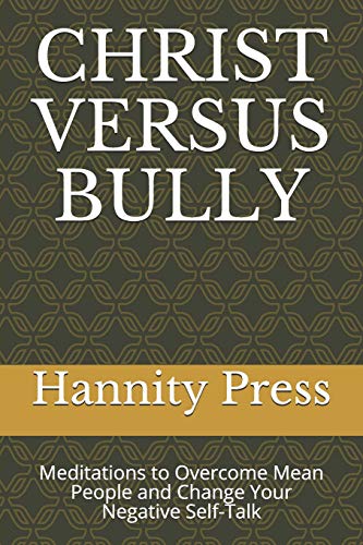 Christ Versus Bully: Meditations To Overcome Mean People And Change Your Negative Self-Talk
