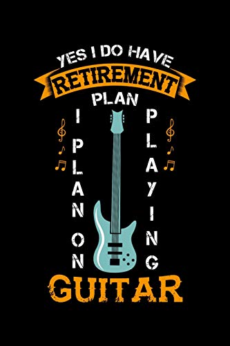 Yes I Do Have A Retirement Plan I Plan On Playing Guitar: 120 Pages I 6X9 I Karo I Funny Grandpa Leaving Job & Fingerboard Gift