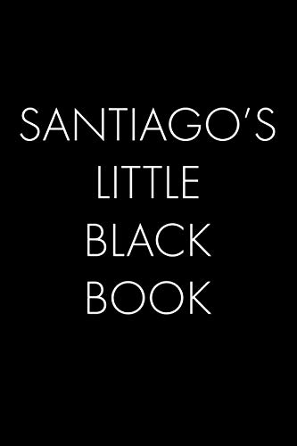 Santiago's Little Black Book: The Perfect Dating Companion For A Handsome Man Named Santiago. A Secret Place For Names, Phone Numbers, And Addresses.