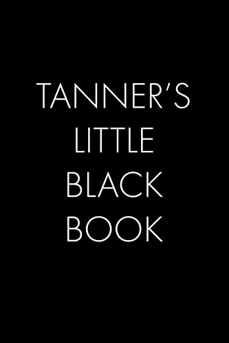 Tanner's Little Black Book: The Perfect Dating Companion For A Handsome Man Named Tanner. A Secret Place For Names, Phone Numbers, And Addresses.