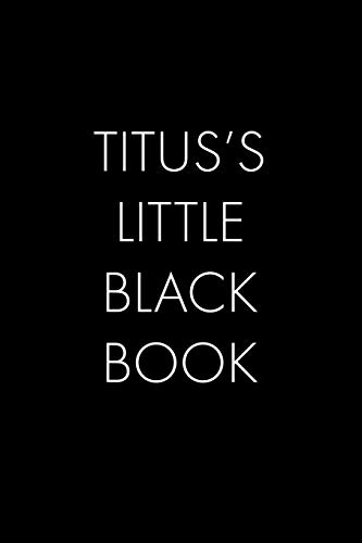 Titus's Little Black Book: The Perfect Dating Companion For A Handsome Man Named Titus. A Secret Place For Names, Phone Numbers, And Addresses.