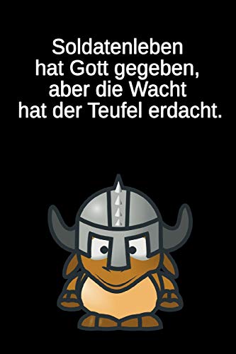 Soldatenleben Hat Gott Gegeben, Aber Die Wacht Hat Der Teufel Erdacht.: Deutsches Sprichwort * Liniertes Tagebuch | Fur Soldatinnen Und Soldaten (German Edition)