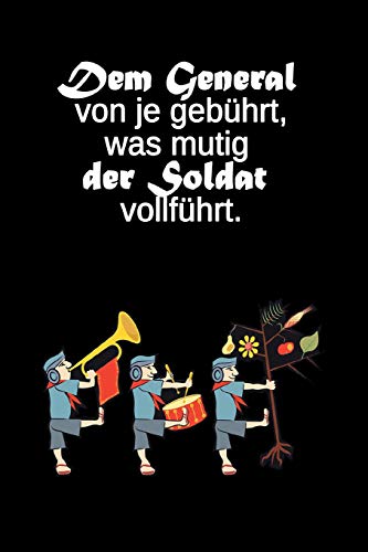 Dem General Von Je Geb?hrt, Was Mutig Der Soldat Vollf?hrt.: Deutsches Sprichwort * Liniertes Tagebuch | F?r Soldatinnen Und Soldaten (German Edition)
