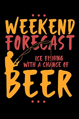 Weekend Forecast Ice Fishing With The Chance Of Beer: 120 Pages I 6X9 I Karo I Funny Fisherman, Boating, Lake & Beer Gifts