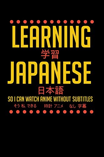 Learning Japanese So I Can Watch Anime Without Subtitles: 120 Pages I 6X9 I Karo I Funny Manga & Japanese Animation Lover Gifts - 9781074949679