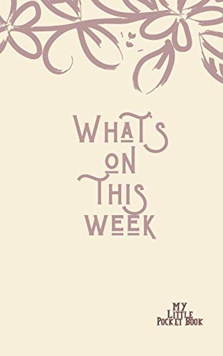 What's On This Week My Little Pocket Book: Weekly Layout List Events/Time Schedule , Compact Pocket Book 5X8 Inches Compact Designed Sections ... Important Dates Items To Remember --Gift