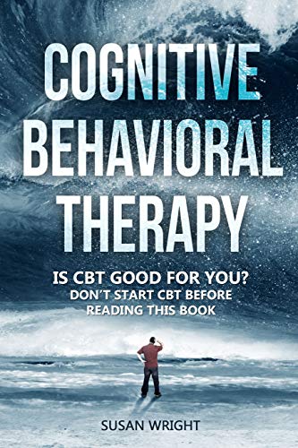 Cognitive Behavioral Therapy: Is Cbt Good For You? - Don?ªt Start Cbt Before Reading This Book