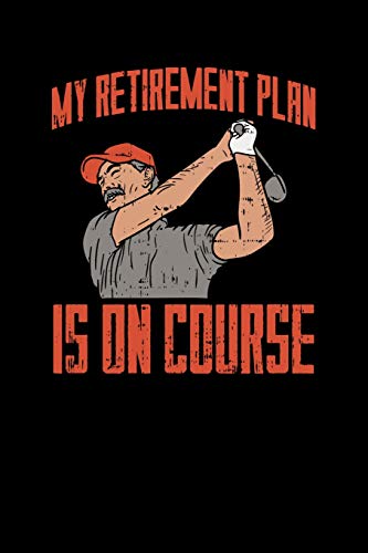 My Retirement Plan Is On Course: 120 Pages I 6X9 I Karo I Funny Grandpa Leaving Job & Golfer Gifts