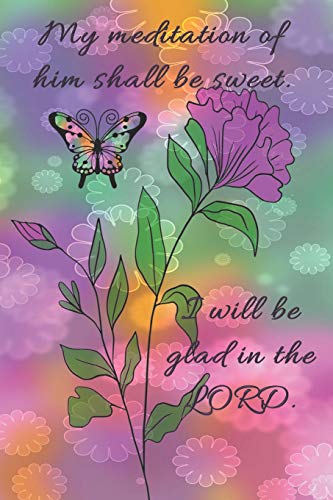 My Meditation Of Him Shall Be Sweet. I Will Be Glad In The Lord.: Dot Grid Paper