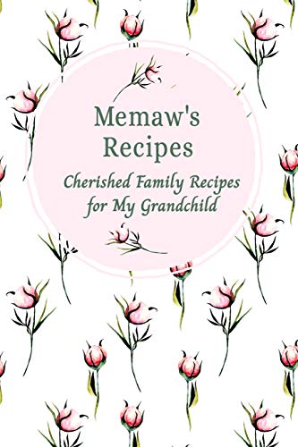Memaw's Family Recipes Cherished Family Recipes For My Grandchild: Recipe Books To Write In