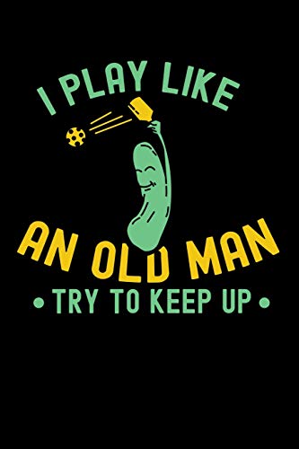 I Play Like An Old Man, Try To Keep Up: 120 Pages I 6X9 I Dot Grid I Funny Pickleball Gifts Fur Sport Enthusiasts - 9781075059216