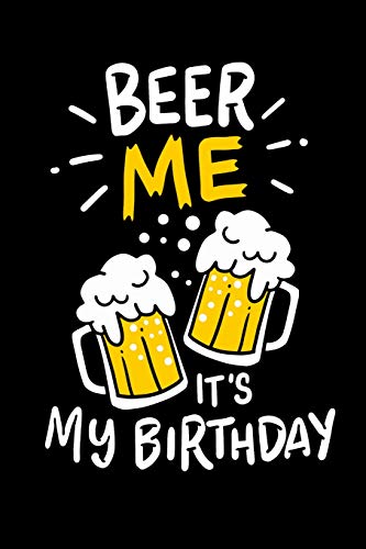 Beer Me, It's My Birthday: 120 Pages I 6X9 I Dot Grid I Funny Alcohol And Drinking Birthday Gifts - 9781075059568