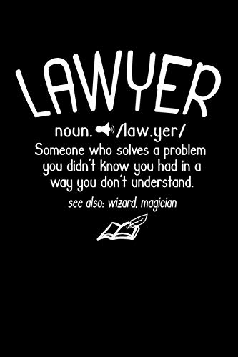 Lawyer Noun. /Law.Yer/ Someone Who Solves A Problem You Didn't Know You Had In A Way You Don't Unterstand See Also: Wizard, Magican: 120 Pages I 6X9 I Dot Grid I Funny Lawyer And Advocate Gifts