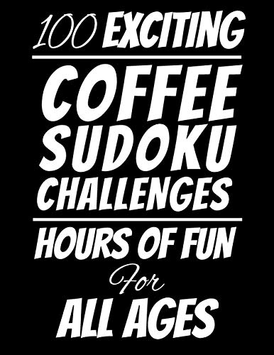 100 Exciting Coffee Sudoku Challenges: Hours Of Fun For All Ages, 126 Pages, Soft Matte Cover, 8.5 X 11
