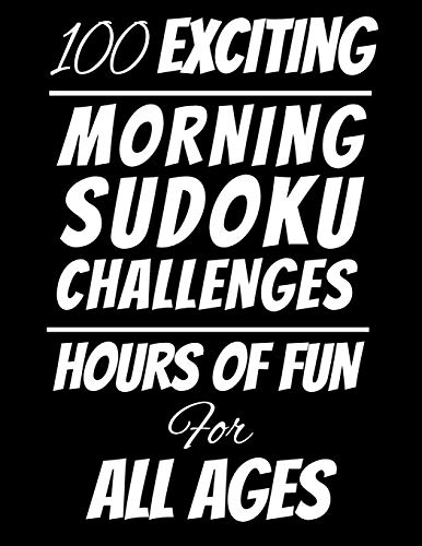 100 Exciting Morning Sudoku Challenges: Hours Of Fun For All Ages, 126 Pages, Soft Matte Cover, 8.5 X 11