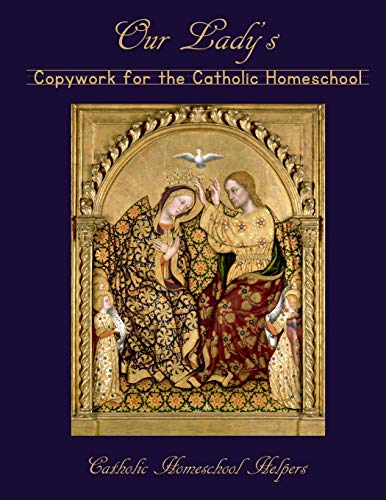 Our Lady's Copywork For The Catholic Homeschool: 25 Bible Verses, Prayers, And Church Writings On The Mother Of God