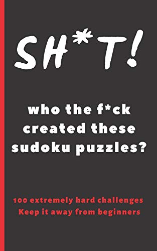Sh*T! Who The F*Ck Created These Sudoku Puzzles?: Travel Pocket Size Edition. 100 Hard Sudoku Puzzles. Answer Keys Included. Tons Of Fun. Easy-To-Read Font Sudoku Book. (Spanish Edition)
