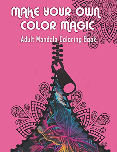 Make Your Own Color Magic: Adult Mandala Coloring Book: 50 Beautiful & Mystical Mandala Coloring Pages For Fun, Relaxation, Stress Relief And Meditation - Suits All Skill Levels.