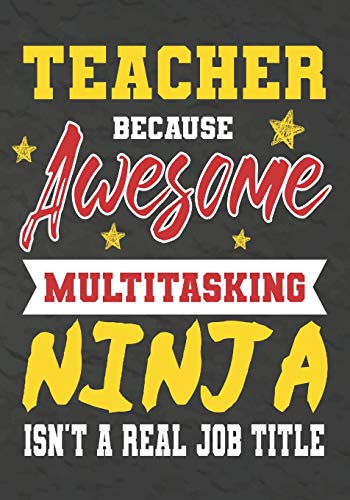 Teacher Because Awesome Multitasking Ninja Isn't A Real Job Title: Perfect Year End Graduation Or Thank You Gift For Teachers,Teacher Appreciation ... For Holidays,Retirement,Funny Teacher Gifts