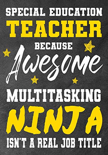 Special Education Teacher Because Awesome Multitasking Ninja Isn't A Real Job Title: Perfect Year End Graduation Or Thank You Gift Fur ... Fur Holidays,Retirement,Funny Teacher Gifts - 9781075178306