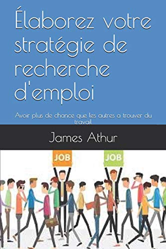 ?Laborez Votre Strat?gie De Recherche D'Emploi: Avoir Plus De Chance Que Les Autres A Trouver Du Travail (Insertion Professionelle) (French Edition)