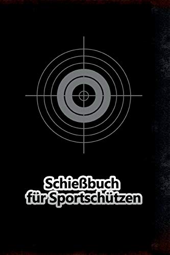 Schie?Buch F?r Sportsch?tzen: Schusstagebuch F?r Alle Sportsch?tzen (German Edition)
