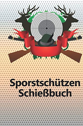 Sportsch?tzen Schie?Buch: Schusstagebuch F?r Alle Sportsch?tzen (German Edition)