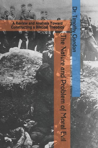 The Nature And Problem Of Moral Evil: A Review And Analysis Toward Constructing A Biblical Theodicy