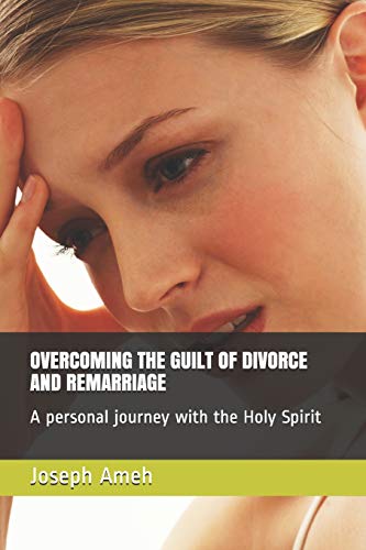Overcoming The Guilt Of Divorce And Remarriage: A Personal Journey With The Holy Spirit