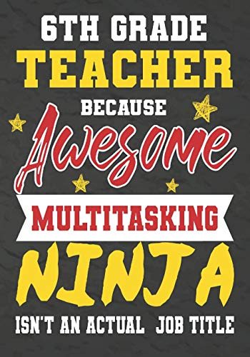 6Th Grade Teacher Because Awesome Multitasking Ninja Isn't An Actual Job Title: Perfect Year End Graduation Or Thank You Gift For Teachers,Teacher ... For Holidays,Retirement,Funny Teacher Gifts