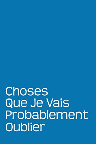 Choses Que Je Vais Probablement Oublier: Cadeau Original (French Edition)
