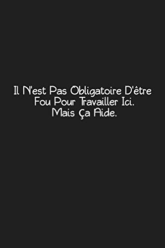 Il N'Est Pas Obligatoire D'?tre Fou Pour Travailler Ici. Mais ?a Aide: Cadeau Original (French Edition)