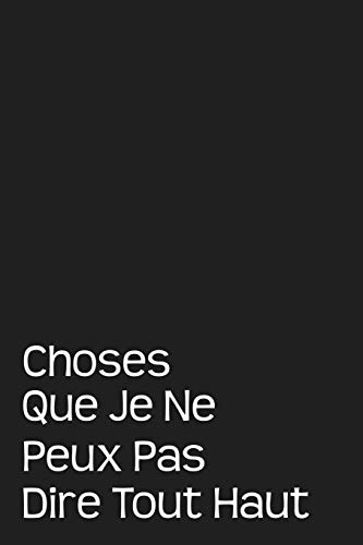 Choses Que Je Ne Peux Pas Dire Tout Haut: Carnet Lign? (French Edition)