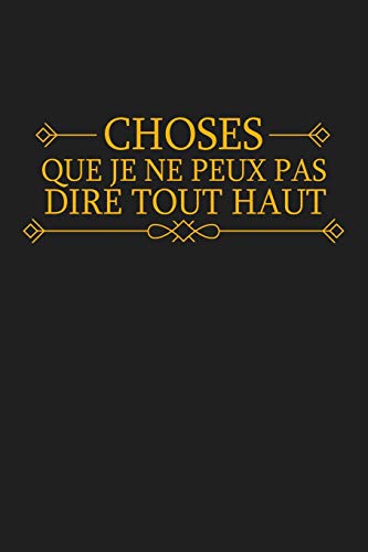 Choses Que Je Ne Peux Pas Dire Tout Haut: Cadeau Collegue De Travail (French Edition)